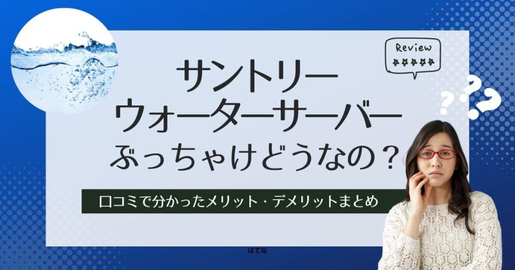 サントリー天然水のウォーターサーバーの口コミ・評判！利用して分かったメリット・デメリット